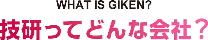 WHAT IS GIKEN? 技研ってどんな会社？